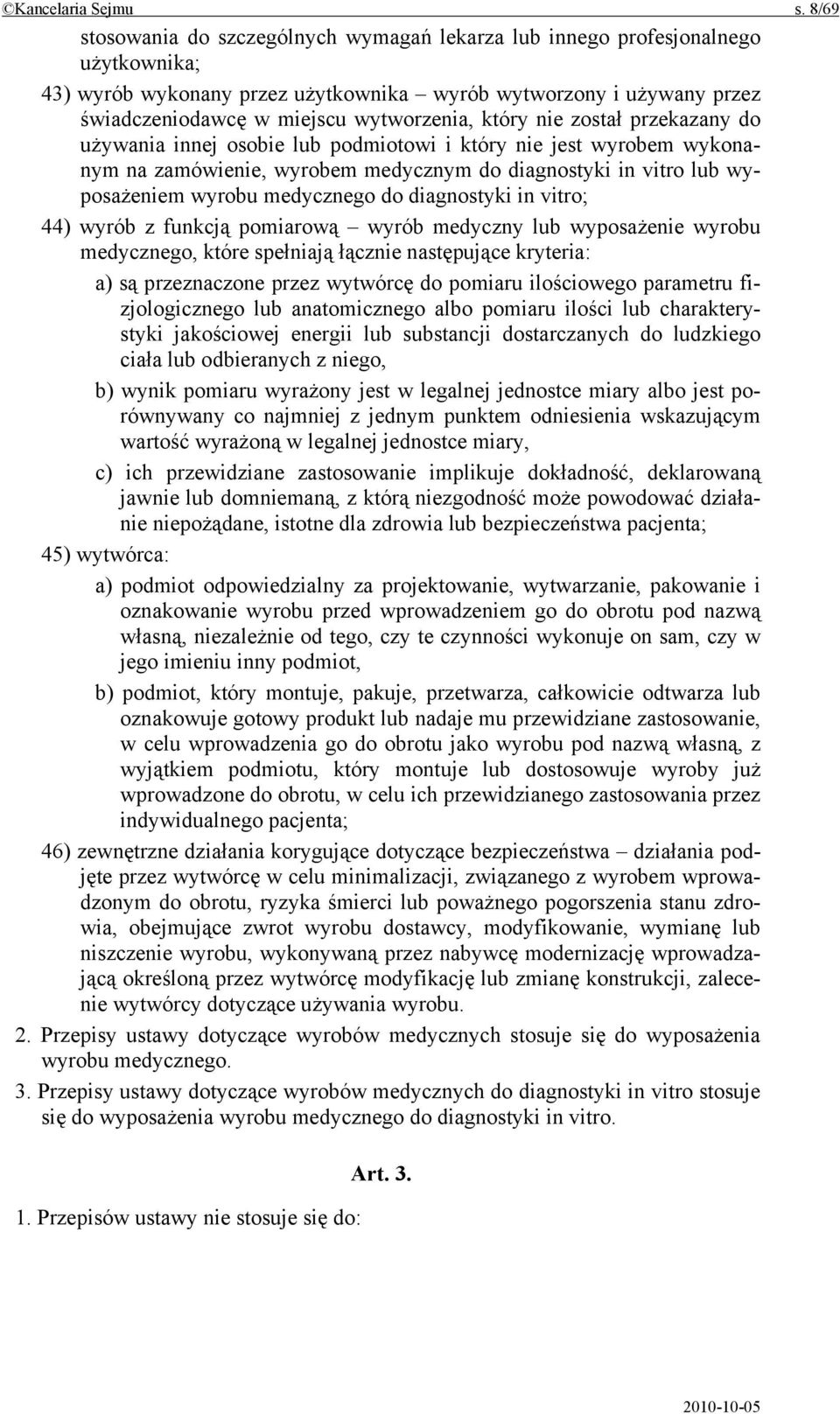 który nie został przekazany do używania innej osobie lub podmiotowi i który nie jest wyrobem wykonanym na zamówienie, wyrobem medycznym do diagnostyki in vitro lub wyposażeniem wyrobu medycznego do