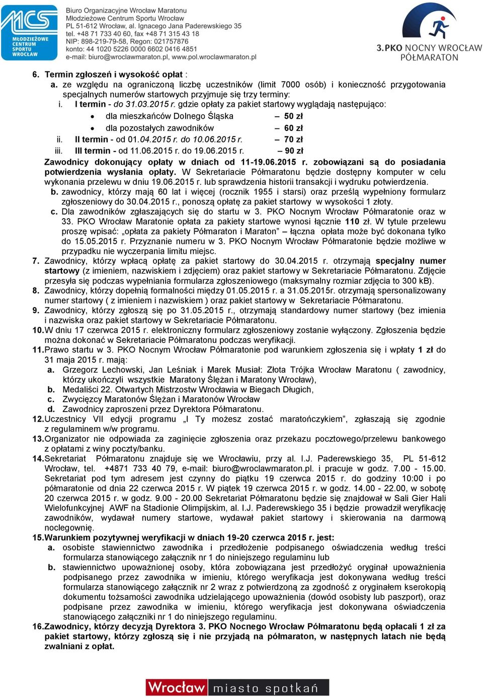 2015 r. 70 zł iii. III termin - od 11.06.2015 r. do 19.06.2015 r. 90 zł Zawodnicy dokonujący opłaty w dniach od 11-19.06.2015 r. zobowiązani są do posiadania potwierdzenia wysłania opłaty.