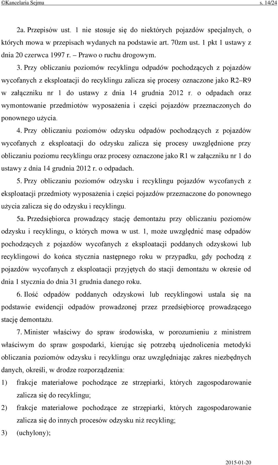 Przy obliczaniu poziomów recyklingu odpadów pochodzących z pojazdów wycofanych z eksploatacji do recyklingu zalicza się procesy oznaczone jako R2 R9 w załączniku nr 1 do ustawy z dnia 14 grudnia 2012