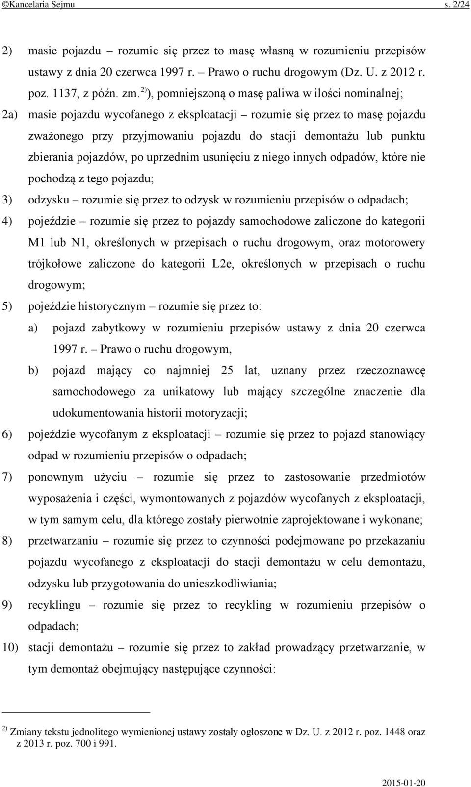 zbierania pojazdów, po uprzednim usunięciu z niego innych odpadów, które nie pochodzą z tego pojazdu; 3) odzysku rozumie się przez to odzysk w rozumieniu przepisów o odpadach; 4) pojeździe rozumie