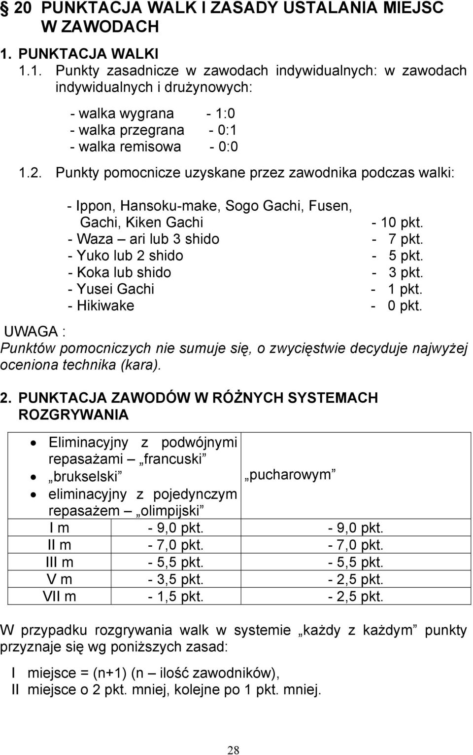 Punkty pomocnicze uzyskane przez zawodnika podczas walki: - Ippon, Hansoku-make, Sogo Gachi, Fusen, Gachi, Kiken Gachi - 10 pkt. - Waza ari lub 3 shido - 7 pkt. - Yuko lub 2 shido - 5 pkt.