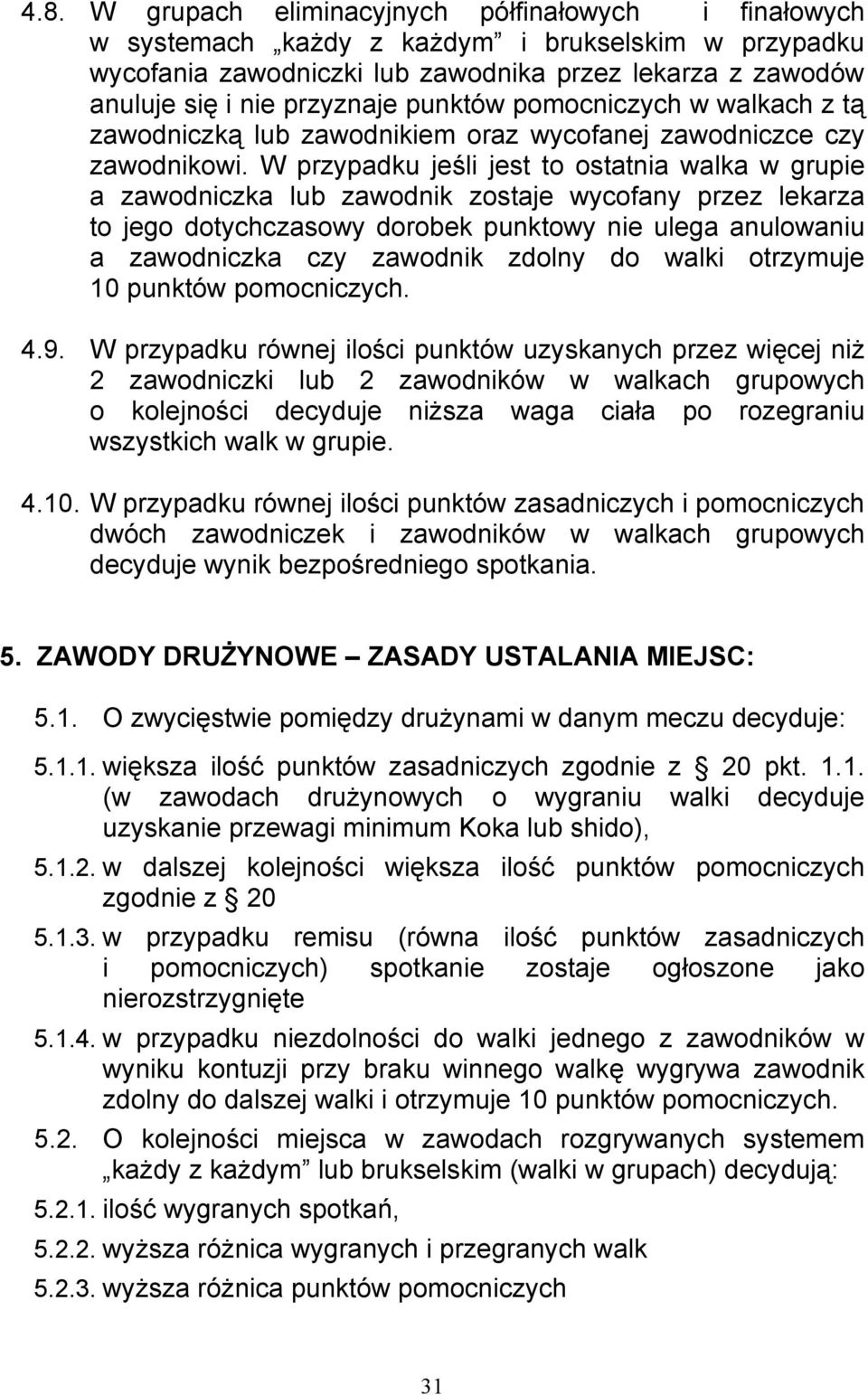 W przypadku jeśli jest to ostatnia walka w grupie a zawodniczka lub zawodnik zostaje wycofany przez lekarza to jego dotychczasowy dorobek punktowy nie ulega anulowaniu a zawodniczka czy zawodnik