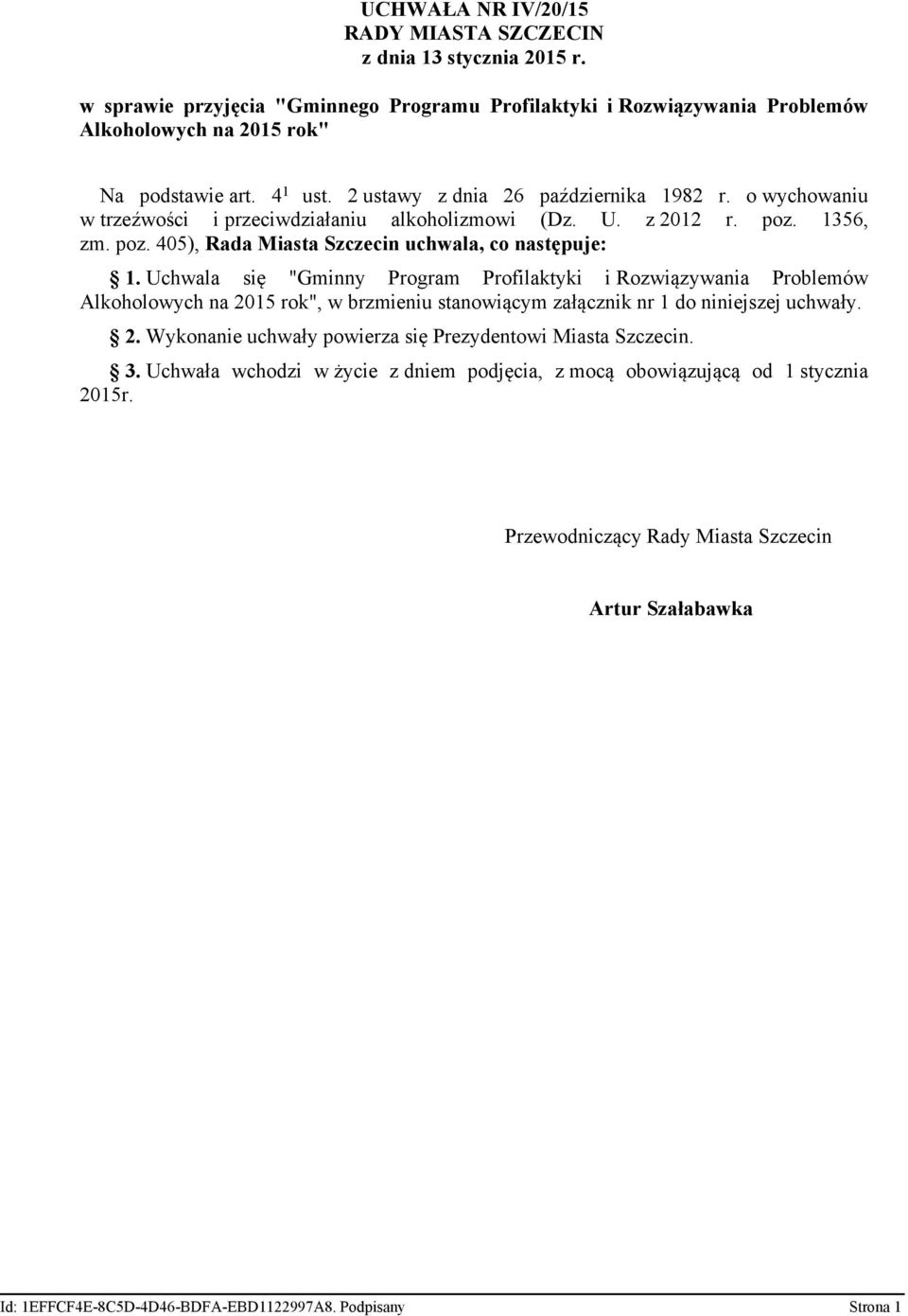 Uchwala się "Gminny Program Profilaktyki i Rozwiązywania Problemów Alkoholowych na 2015 rok", w brzmieniu stanowiącym załącznik nr 1 do niniejszej uchwały. 2. Wykonanie uchwały powierza się Prezydentowi Miasta Szczecin.