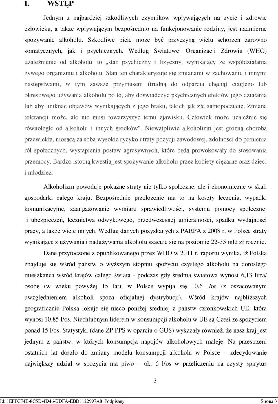 Według Światowej Organizacji Zdrowia (WHO) uzaleŝnienie od alkoholu to stan psychiczny i fizyczny, wynikający ze współdziałania Ŝywego organizmu i alkoholu.