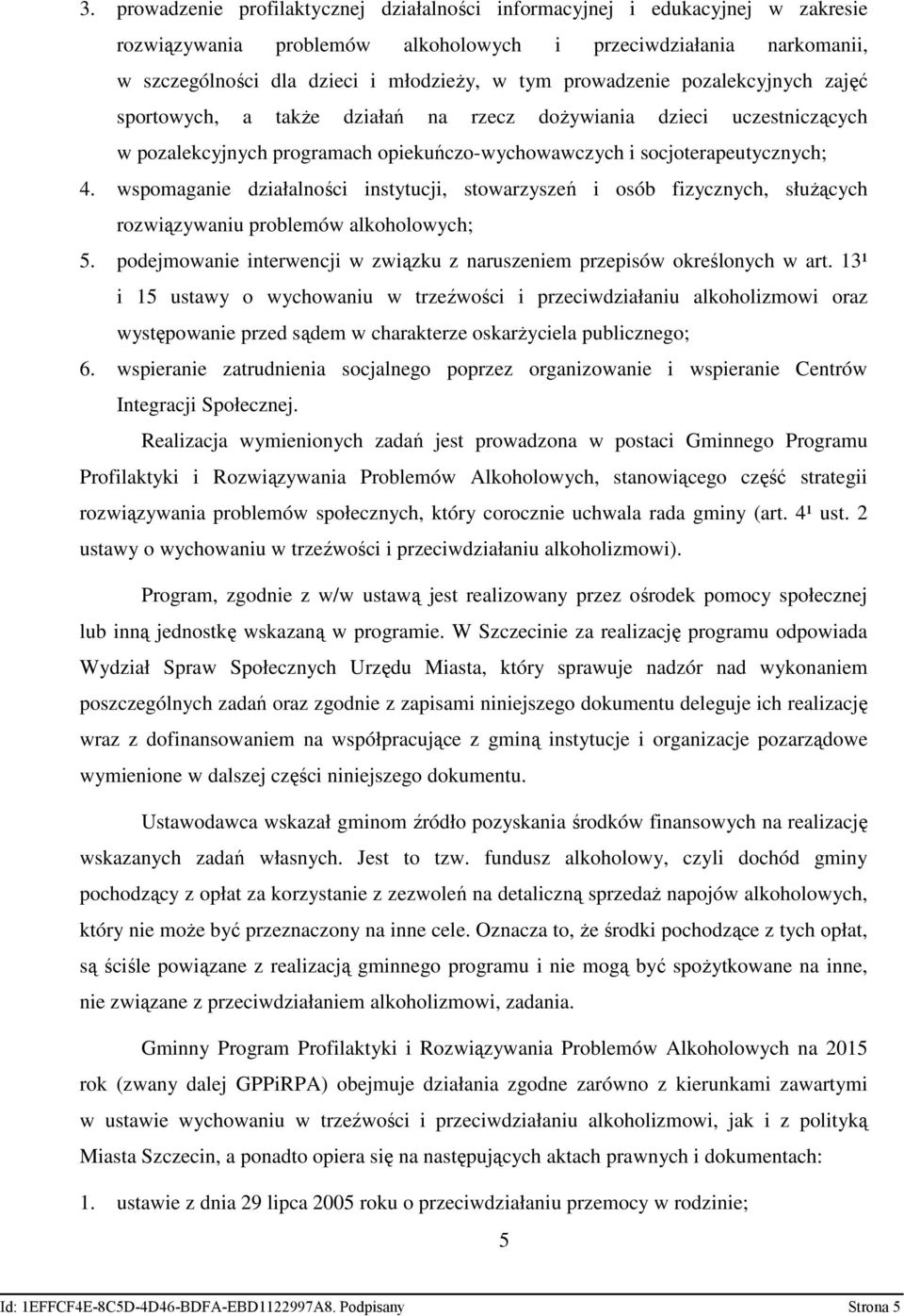 wspomaganie działalności instytucji, stowarzyszeń i osób fizycznych, słuŝących rozwiązywaniu problemów alkoholowych; 5. podejmowanie interwencji w związku z naruszeniem przepisów określonych w art.