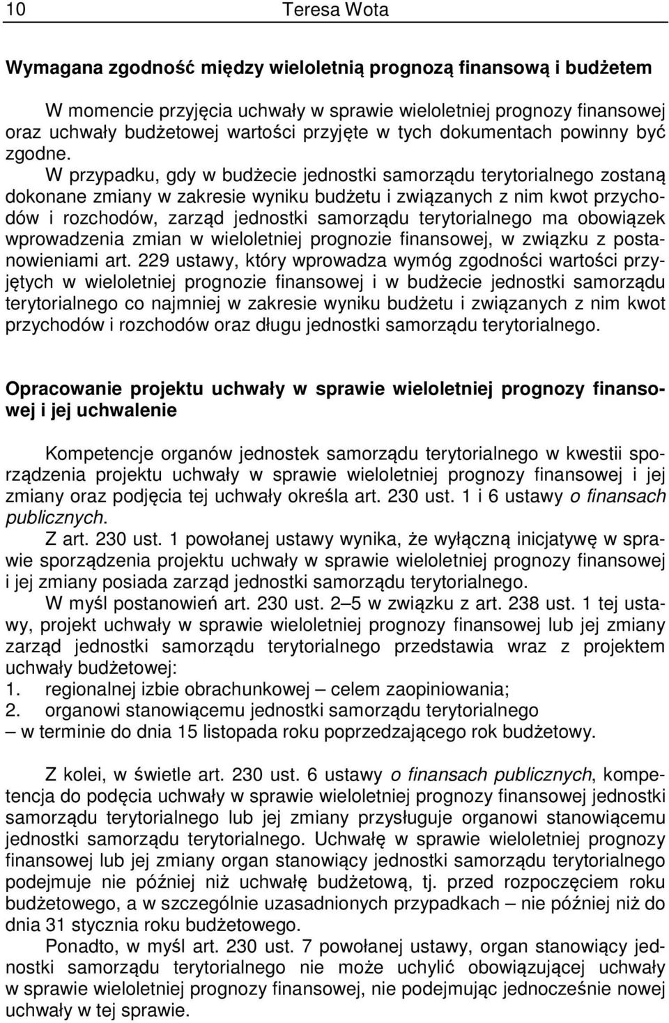 W przypadku, gdy w budżecie jednostki samorządu terytorialnego zostaną dokonane zmiany w zakresie wyniku budżetu i związanych z nim kwot przychodów i rozchodów, zarząd jednostki samorządu