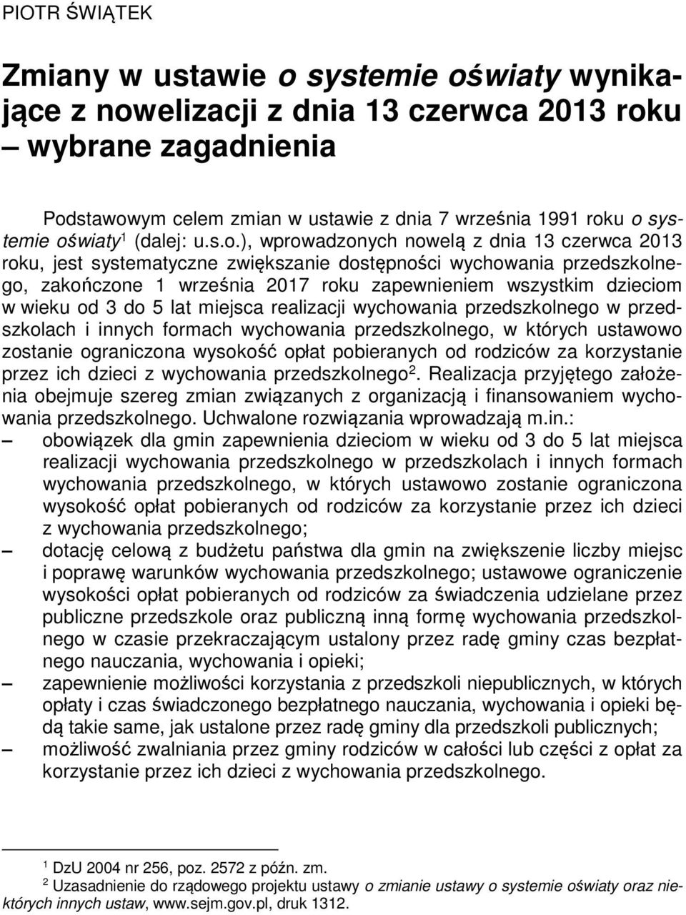 wszystkim dzieciom w wieku od 3 do 5 lat miejsca realizacji wychowania przedszkolnego w przedszkolach i innych formach wychowania przedszkolnego, w których ustawowo zostanie ograniczona wysokość