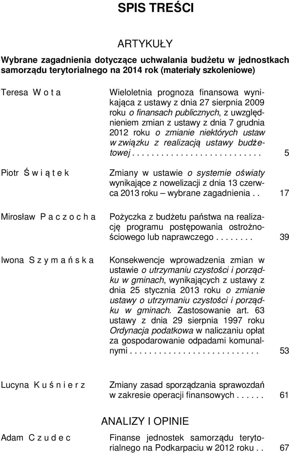 zmianie niektórych ustaw w związku z realizacją ustawy budżetowej........................... 5 Zmiany w ustawie o systemie oświaty wynikające z nowelizacji z dnia 13 czerwca 2013 roku wybrane zagadnienia.