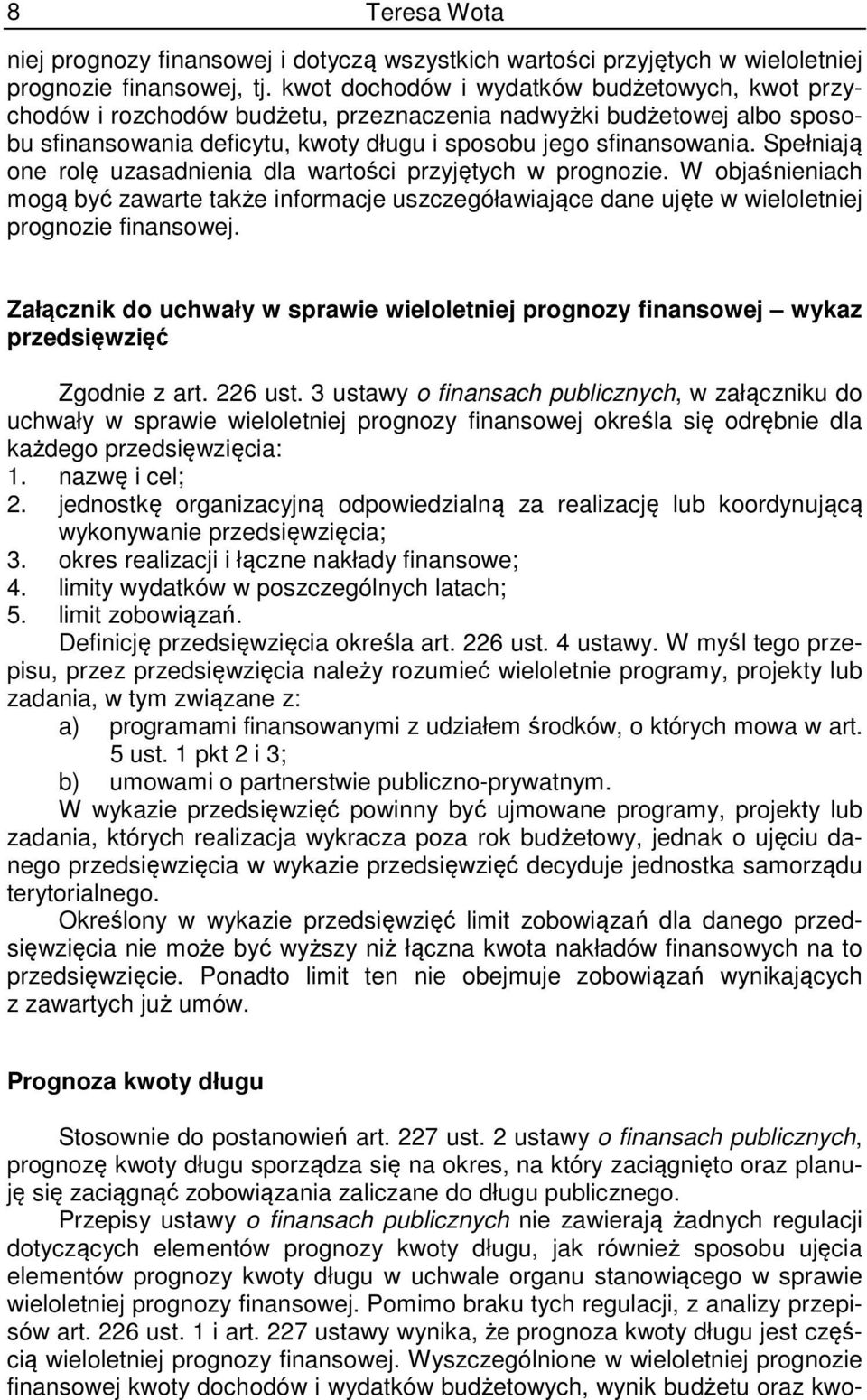 Spełniają one rolę uzasadnienia dla wartości przyjętych w prognozie. W objaśnieniach mogą być zawarte także informacje uszczegóławiające dane ujęte w wieloletniej prognozie finansowej.