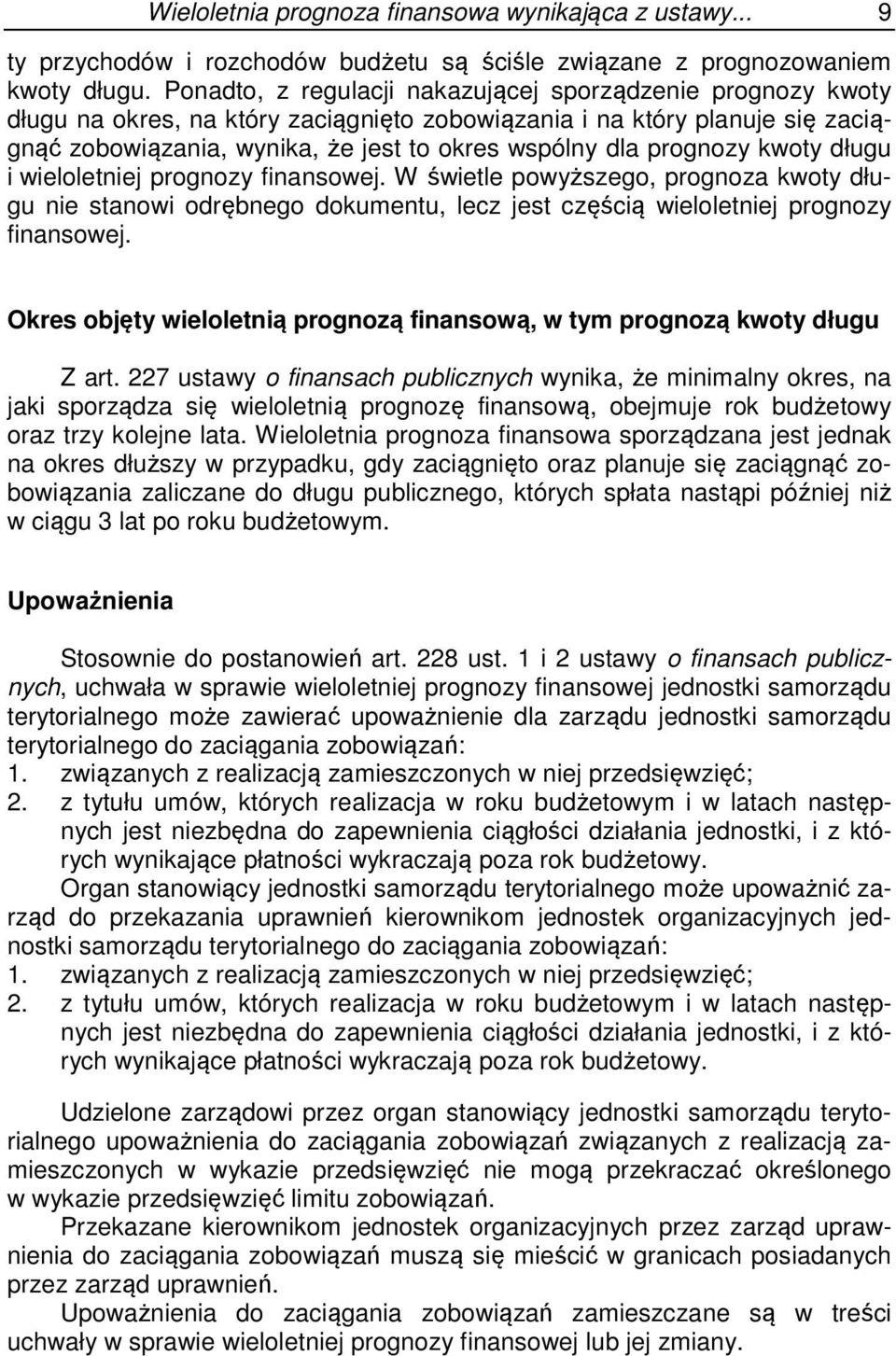 prognozy kwoty długu i wieloletniej prognozy finansowej. W świetle powyższego, prognoza kwoty długu nie stanowi odrębnego dokumentu, lecz jest częścią wieloletniej prognozy finansowej.