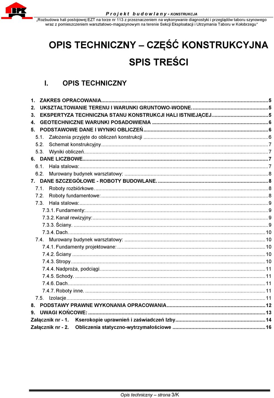 .. 6 5.2. Schemat konstrukcyjny... 7 5.3. Wyniki obliczeń... 7 6. DANE LICZBOWE... 7 6.1. Hala stalowa:... 7 6.2. Murowany budynek warsztatowy:... 8 7. DANE SZCZEGÓŁOWE - ROBOTY BUDOWLANE.... 8 7.1. Roboty rozbiórkowe.