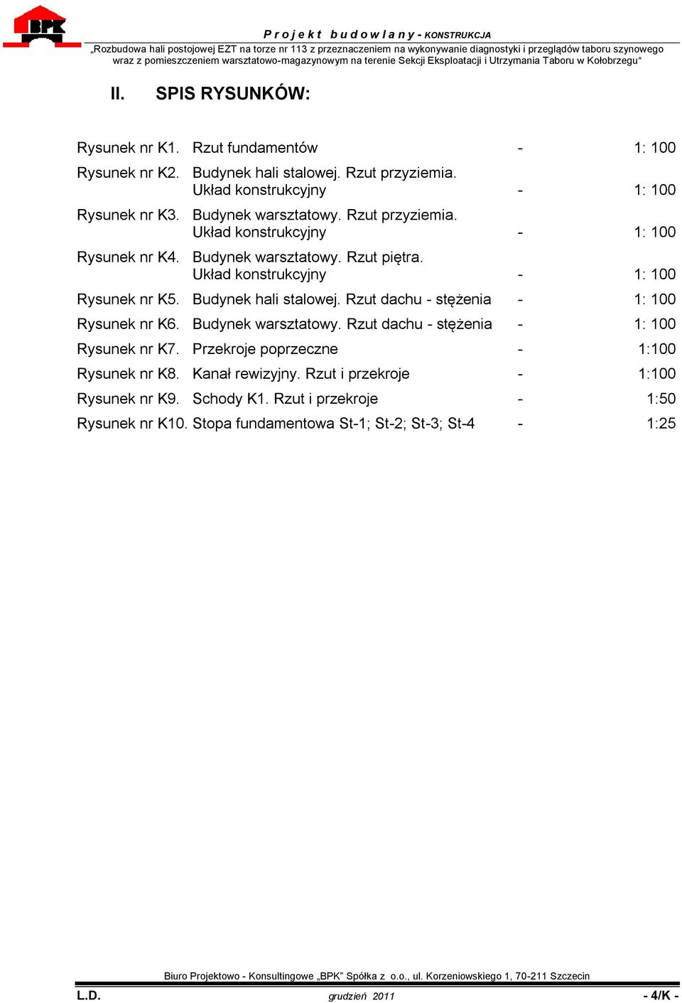 Budynek hali stalowej. Rzut dachu - stężenia - 1: 100 Rysunek nr K6. Budynek warsztatowy. Rzut dachu - stężenia - 1: 100 Rysunek nr K7.