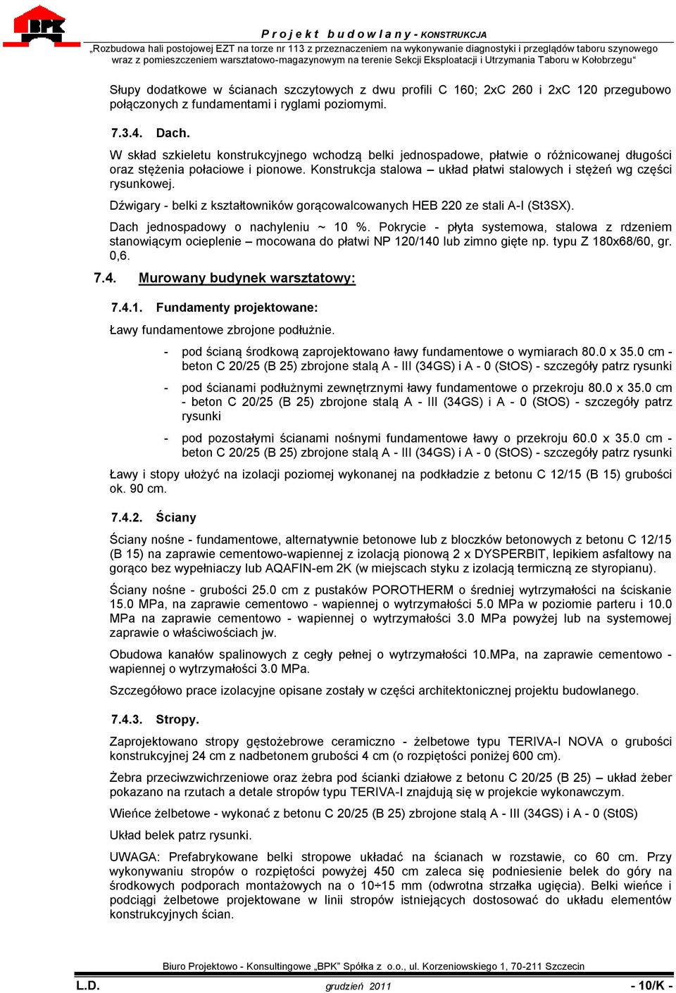 Konstrukcja stalowa układ płatwi stalowych i stężeń wg części rysunkowej. Dźwigary - belki z kształtowników gorącowalcowanych HEB 220 ze stali A-I (St3SX). Dach jednospadowy o nachyleniu ~ 10 %.