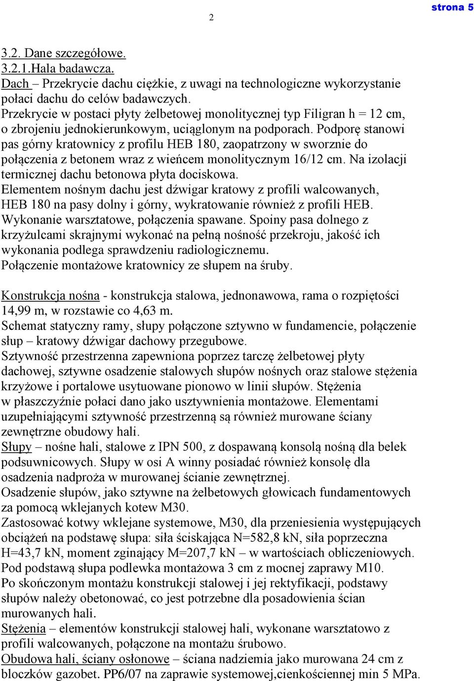 Podporę stanowi pas górny kratownicy z profilu HEB 180, zaopatrzony w sworznie do połączenia z betonem wraz z wieńcem monolitycznym 16/12 cm. Na izolacji termicznej dachu betonowa płyta dociskowa.