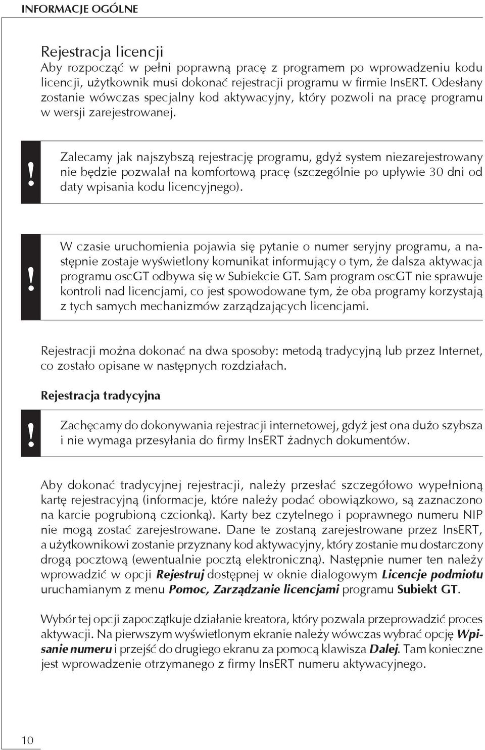 ! Zalecamy jak najszybszą rejestrację programu, gdyż system niezarejestrowany nie będzie pozwalał na komfortową pracę (szczególnie po upływie 30 dni od daty wpisania kodu licencyjnego).