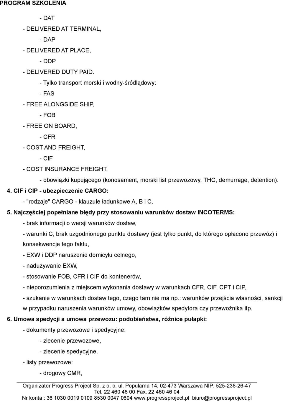 - obowiązki kupującego (konosament, morski list przewozowy, THC, demurrage, detention). 4. CIF i CIP - ubezpieczenie CARGO: - "rodzaje" CARGO - klauzule ładunkowe A, B i C. 5.