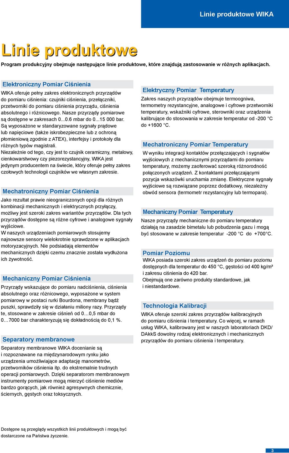 absolutnego i różnicowego. Nasze przyrządy pomiarowe są dostępne w zakresach 0...0.6 mbar do 0...15 000 bar.