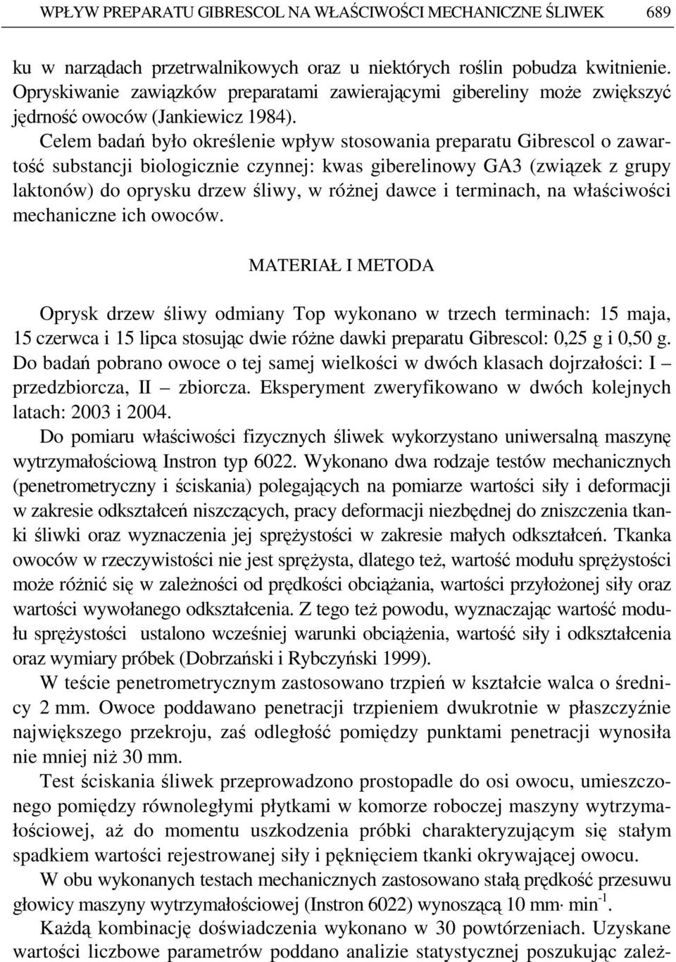 Celem badań było określenie wpływ stosowania preparatu Gibrescol o zawartość substancji biologicznie czynnej: kwas giberelinowy GA3 (związek z grupy laktonów) do oprysku drzew śliwy, w róŝnej dawce i