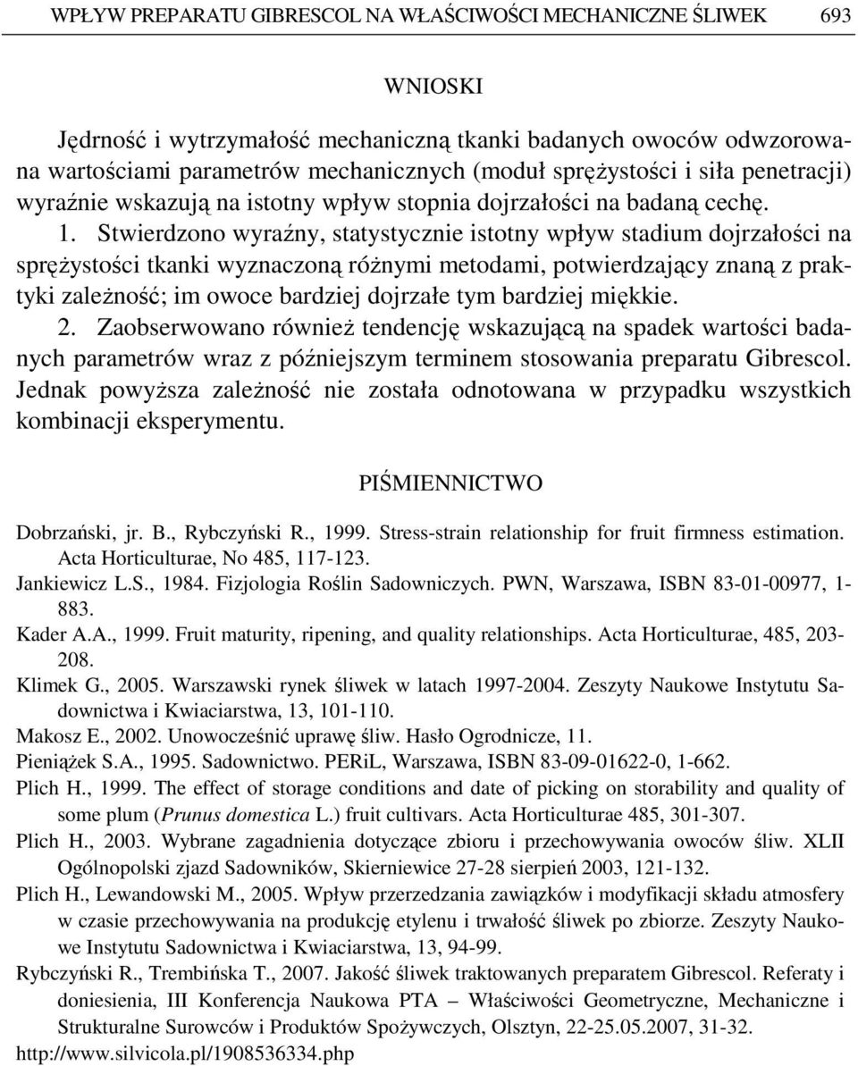 Stwierdzono wyraźny, statystycznie istotny wpływ stadium dojrzałości na spręŝystości tkanki wyznaczoną róŝnymi metodami, potwierdzający znaną z praktyki zaleŝność; im owoce bardziej dojrzałe tym