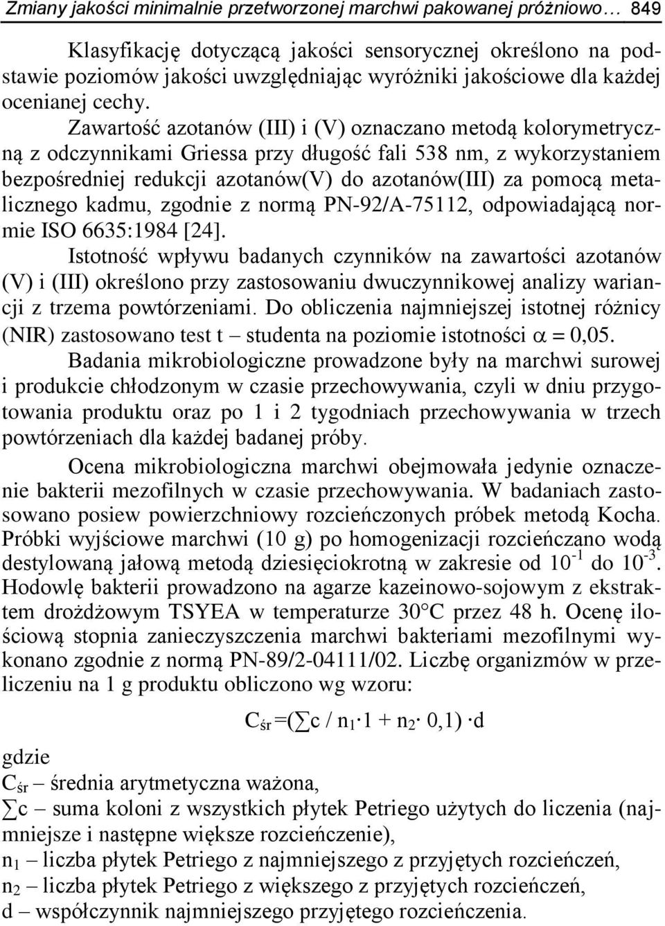 Zawartość azotanów (III) i (V) oznaczano metodą kolorymetryczną z odczynnikami Griessa przy długość fali 538 nm, z wykorzystaniem bezpośredniej redukcji azotanów(v) do azotanów(iii) za pomocą