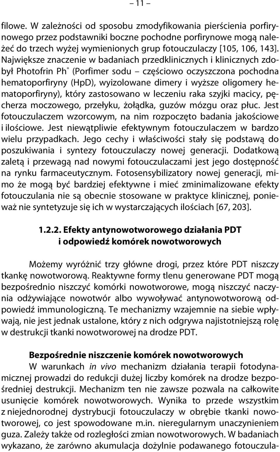 hematoporfiryny), który zastosowano w leczeniu raka szyjki macicy, pęcherza moczowego, przełyku, żołądka, guzów mózgu oraz płuc.