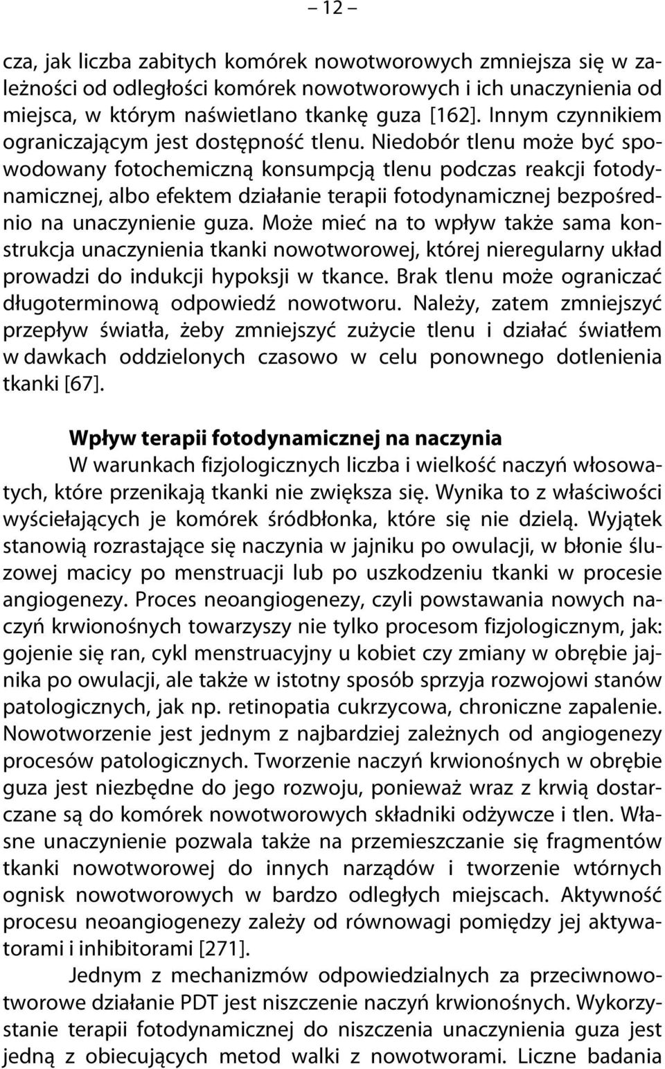 Niedobór tlenu może być spowodowany fotochemiczną konsumpcją tlenu podczas reakcji fotodynamicznej, albo efektem działanie terapii fotodynamicznej bezpośrednio na unaczynienie guza.