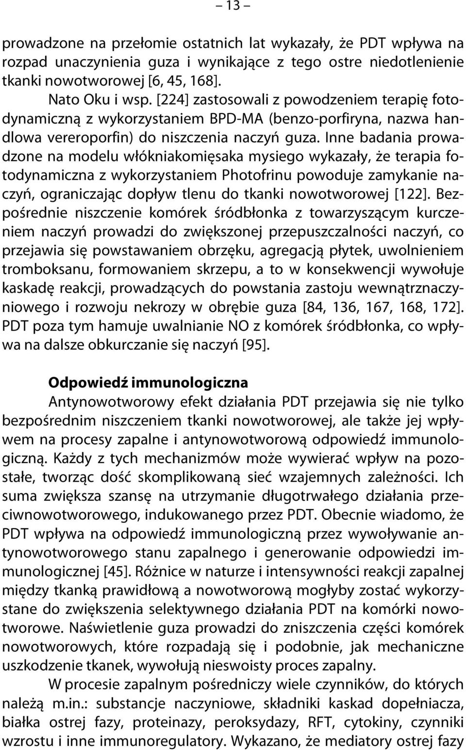 Inne badania prowadzone na modelu włókniakomięsaka mysiego wykazały, że terapia fotodynamiczna z wykorzystaniem Photofrinu powoduje zamykanie naczyń, ograniczając dopływ tlenu do tkanki nowotworowej