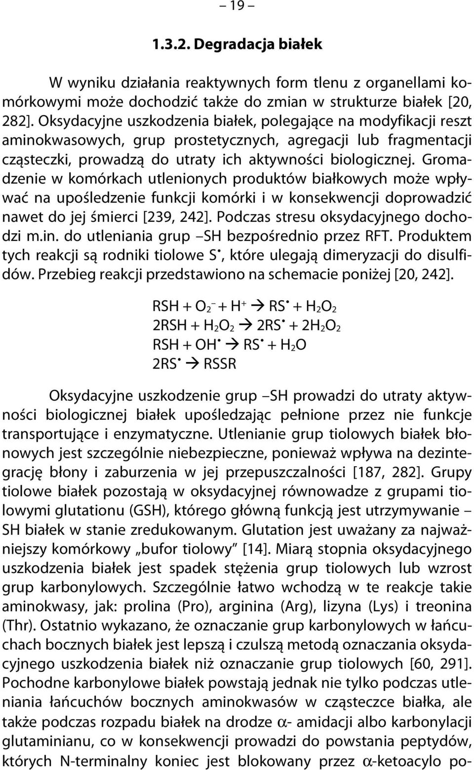 Gromadzenie w komórkach utlenionych produktów białkowych może wpływać na upośledzenie funkcji komórki i w konsekwencji doprowadzić nawet do jej śmierci [239, 242].