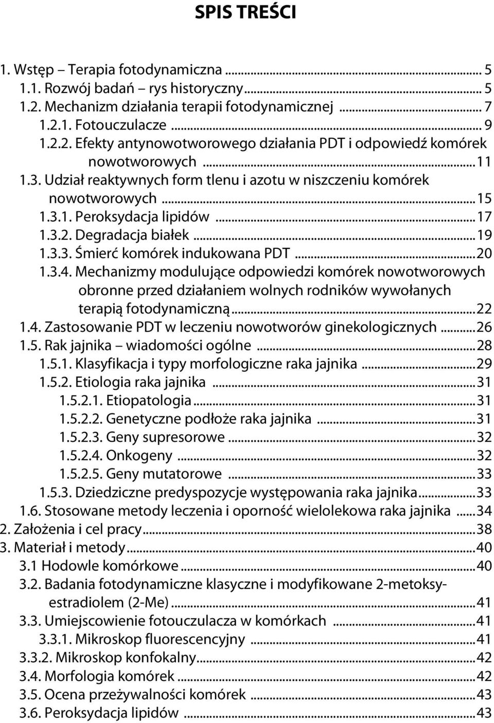 Mechanizmy modulujące odpowiedzi komórek nowotworowych obronne przed działaniem wolnych rodników wywołanych terapią fotodynamiczną...22 1.4. Zastosowanie PDT w leczeniu nowotworów ginekologicznych.