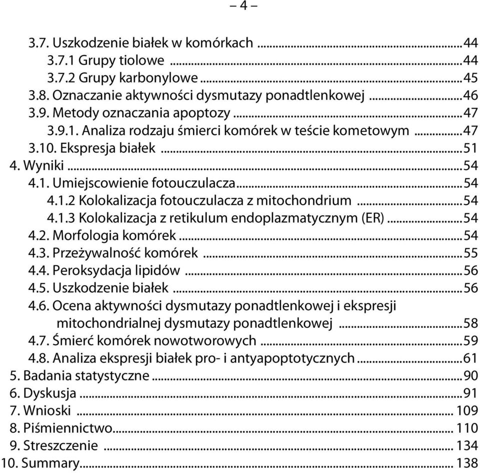 ..54 4.2. Morfologia komórek...54 4.3. Przeżywalność komórek...55 4.4. Peroksydacja lipidów...56 4.5. Uszkodzenie białek...56 4.6. Ocena aktywności dysmutazy ponadtlenkowej i ekspresji mitochondrialnej dysmutazy ponadtlenkowej.