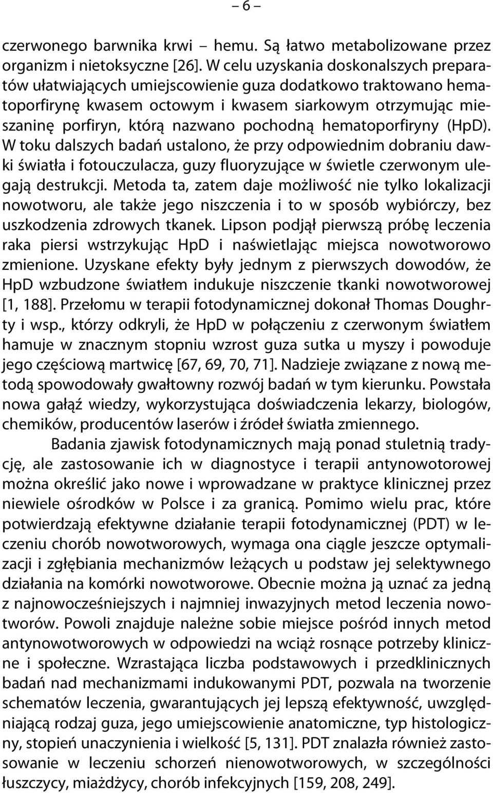 pochodną hematoporfiryny (HpD). W toku dalszych badań ustalono, że przy odpowiednim dobraniu dawki światła i fotouczulacza, guzy fluoryzujące w świetle czerwonym ulegają destrukcji.