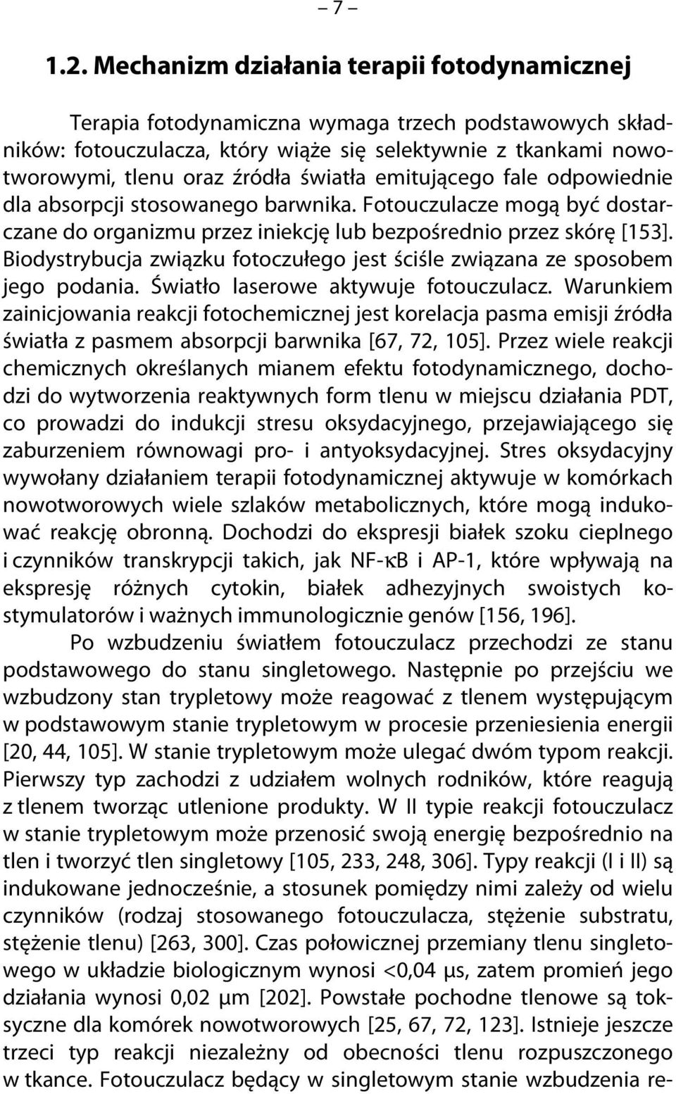 światła emitującego fale odpowiednie dla absorpcji stosowanego barwnika. Fotouczulacze mogą być dostarczane do organizmu przez iniekcję lub bezpośrednio przez skórę [153].