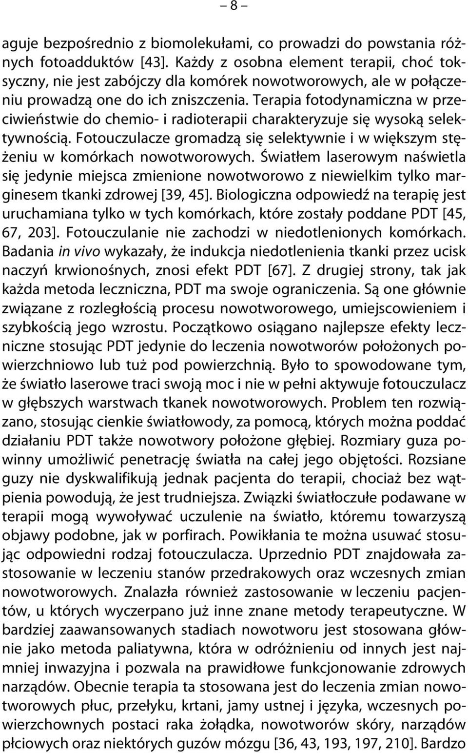 Terapia fotodynamiczna w przeciwieństwie do chemio- i radioterapii charakteryzuje się wysoką selektywnością. Fotouczulacze gromadzą się selektywnie i w większym stężeniu w komórkach nowotworowych.