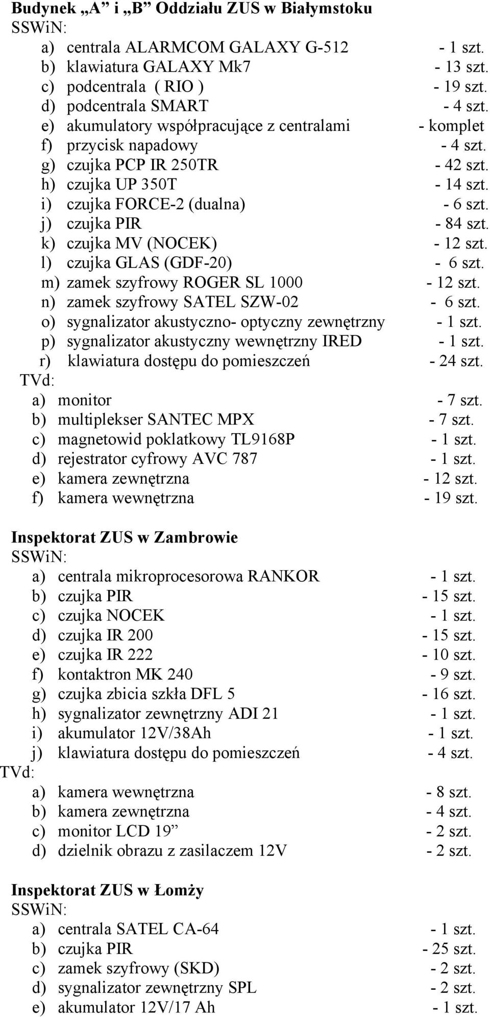 j) czujka PIR - 84 szt. k) czujka MV (NOCEK) - 12 szt. l) czujka GLAS (GDF-20) - 6 szt. m) zamek szyfrowy ROGER SL 1000-12 szt. n) zamek szyfrowy SATEL SZW-02-6 szt.