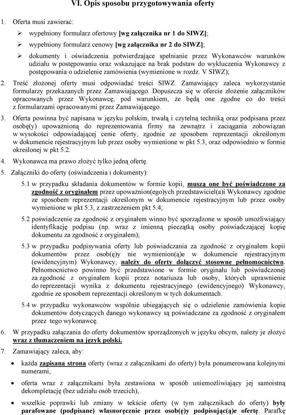 Wykonawców warunków udziału w postępowaniu oraz wskazujące na brak podstaw do wykluczenia Wykonawcy z postępowania o udzielenie zamówienia (wymienione w rozdz. V SIWZ); 2.