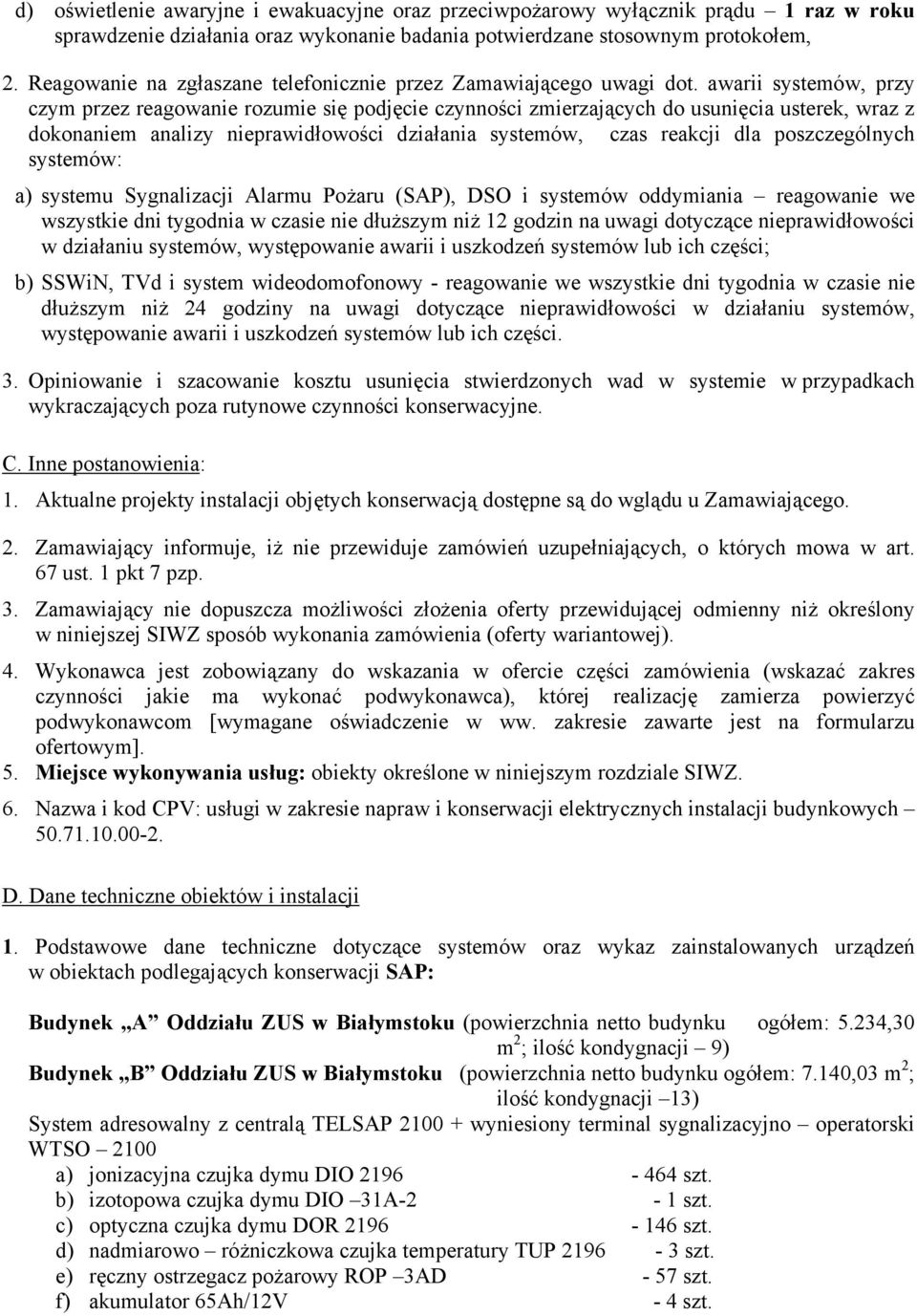 awarii systemów, przy czym przez reagowanie rozumie się podjęcie czynności zmierzających do usunięcia usterek, wraz z dokonaniem analizy nieprawidłowości działania systemów, czas reakcji dla