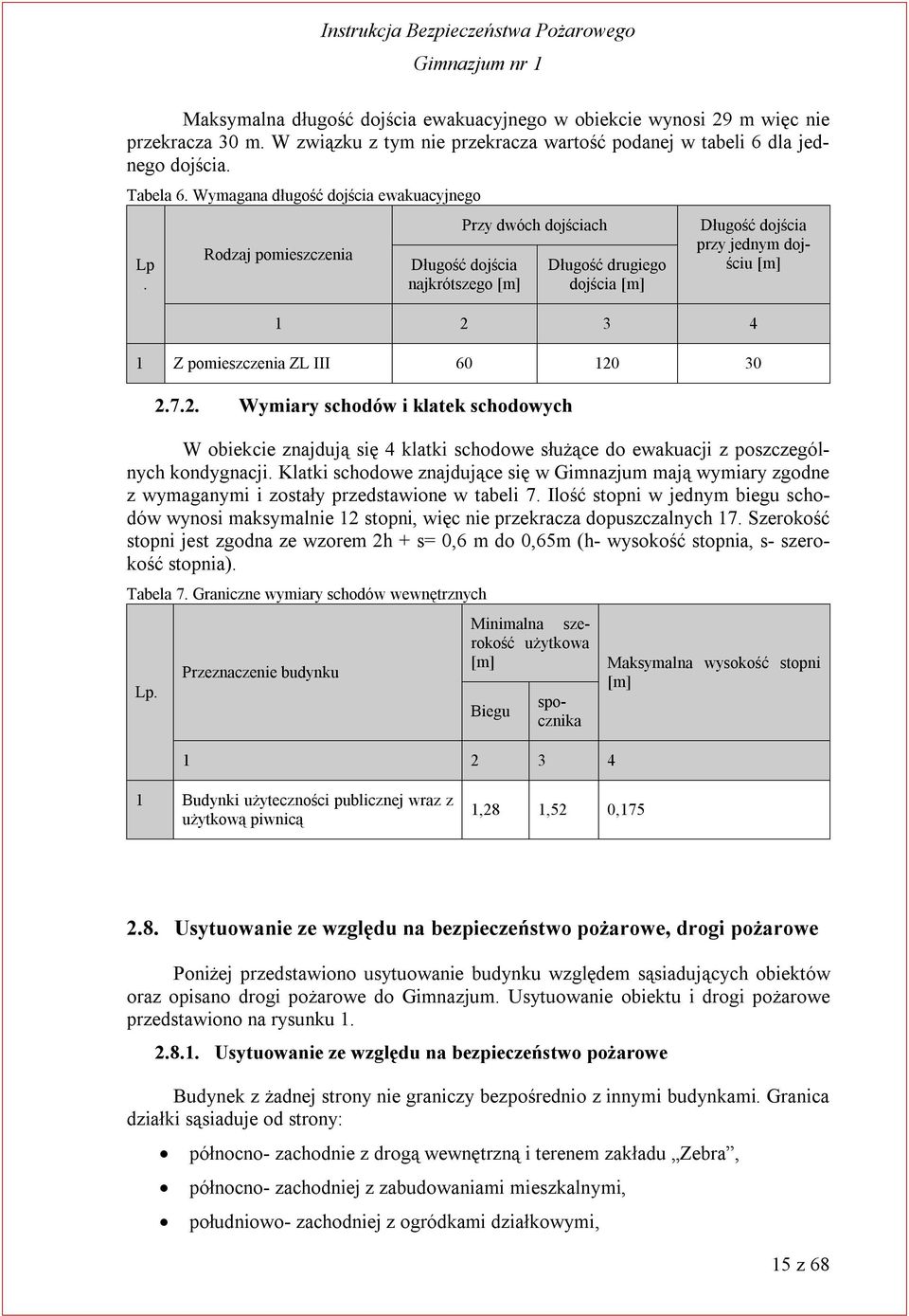 Rodzaj pomieszczenia Przy dwóch dojściach Długość dojścia najkrótszego [m] Długość drugiego dojścia [m] Długość dojścia przy jednym dojściu [m] 1 2 