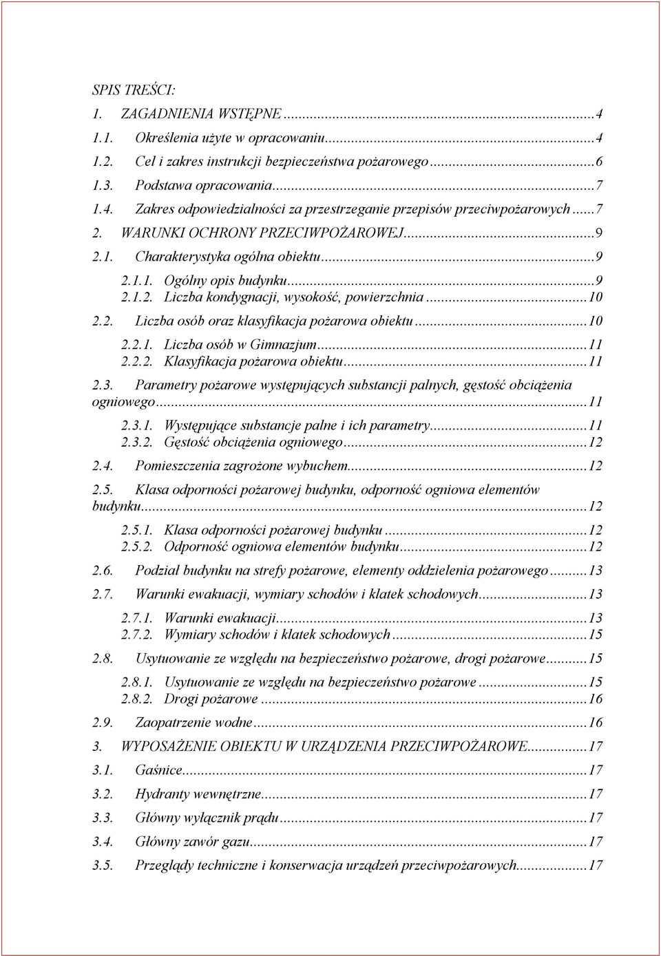 .. 10 2.2.1. Liczba osób w Gimnazjum... 11 2.2.2. Klasyfikacja pożarowa obiektu... 11 2.3. Parametry pożarowe występujących substancji palnych, gęstość obciążenia ogniowego... 11 2.3.1. Występujące substancje palne i ich parametry.