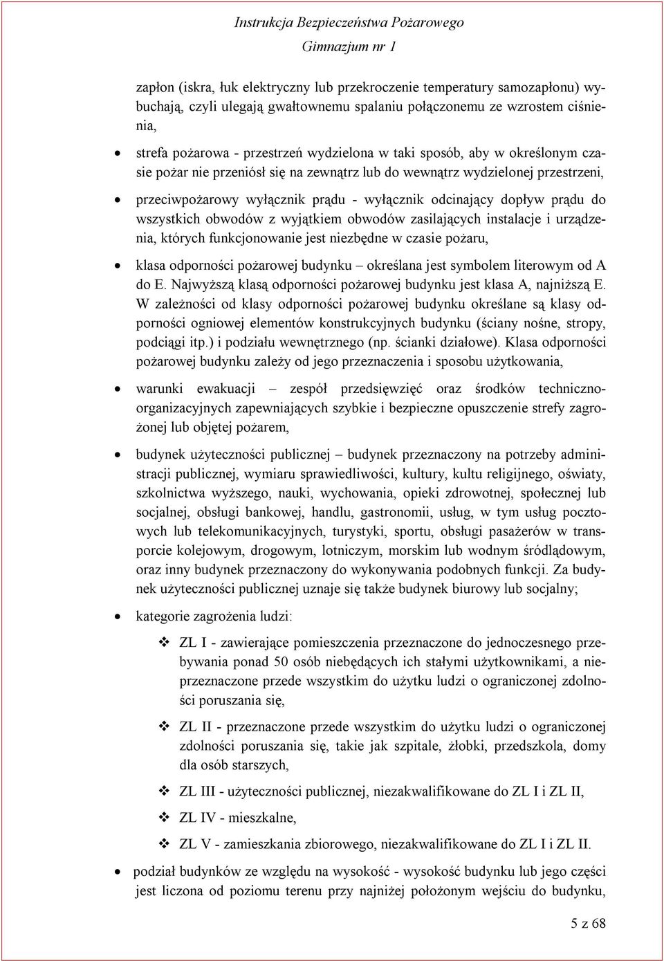 obwodów z wyjątkiem obwodów zasilających instalacje i urządzenia, których funkcjonowanie jest niezbędne w czasie pożaru, klasa odporności pożarowej budynku określana jest symbolem literowym od A do E.