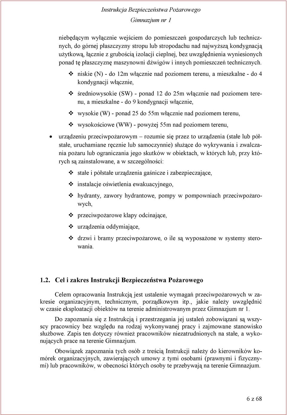 niskie (N) - do 12m włącznie nad poziomem terenu, a mieszkalne - do 4 kondygnacji włącznie, średniowysokie (SW) - ponad 12 do 25m włącznie nad poziomem terenu, a mieszkalne - do 9 kondygnacji