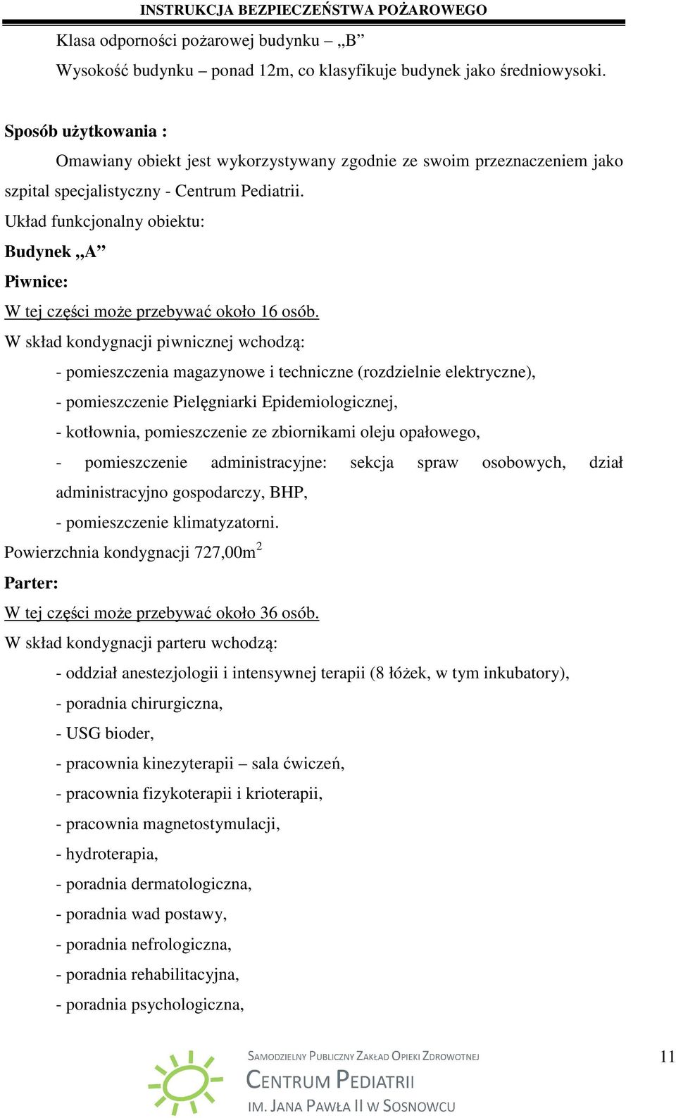 Układ funkcjonalny obiektu: Budynek A Piwnice: W tej części może przebywać około 16 osób.