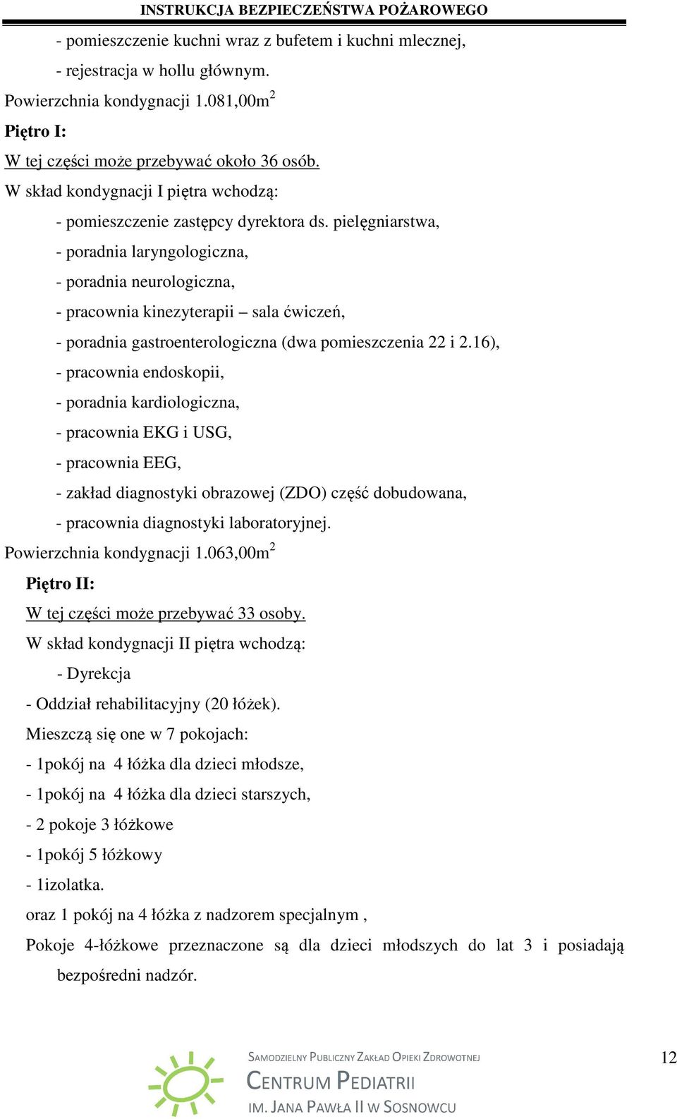 pielęgniarstwa, - poradnia laryngologiczna, - poradnia neurologiczna, - pracownia kinezyterapii sala ćwiczeń, - poradnia gastroenterologiczna (dwa pomieszczenia 22 i 2.