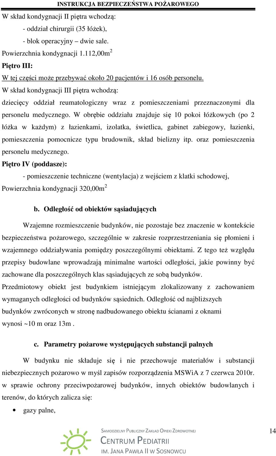 W skład kondygnacji III piętra wchodzą: dziecięcy oddział reumatologiczny wraz z pomieszczeniami przeznaczonymi dla personelu medycznego.