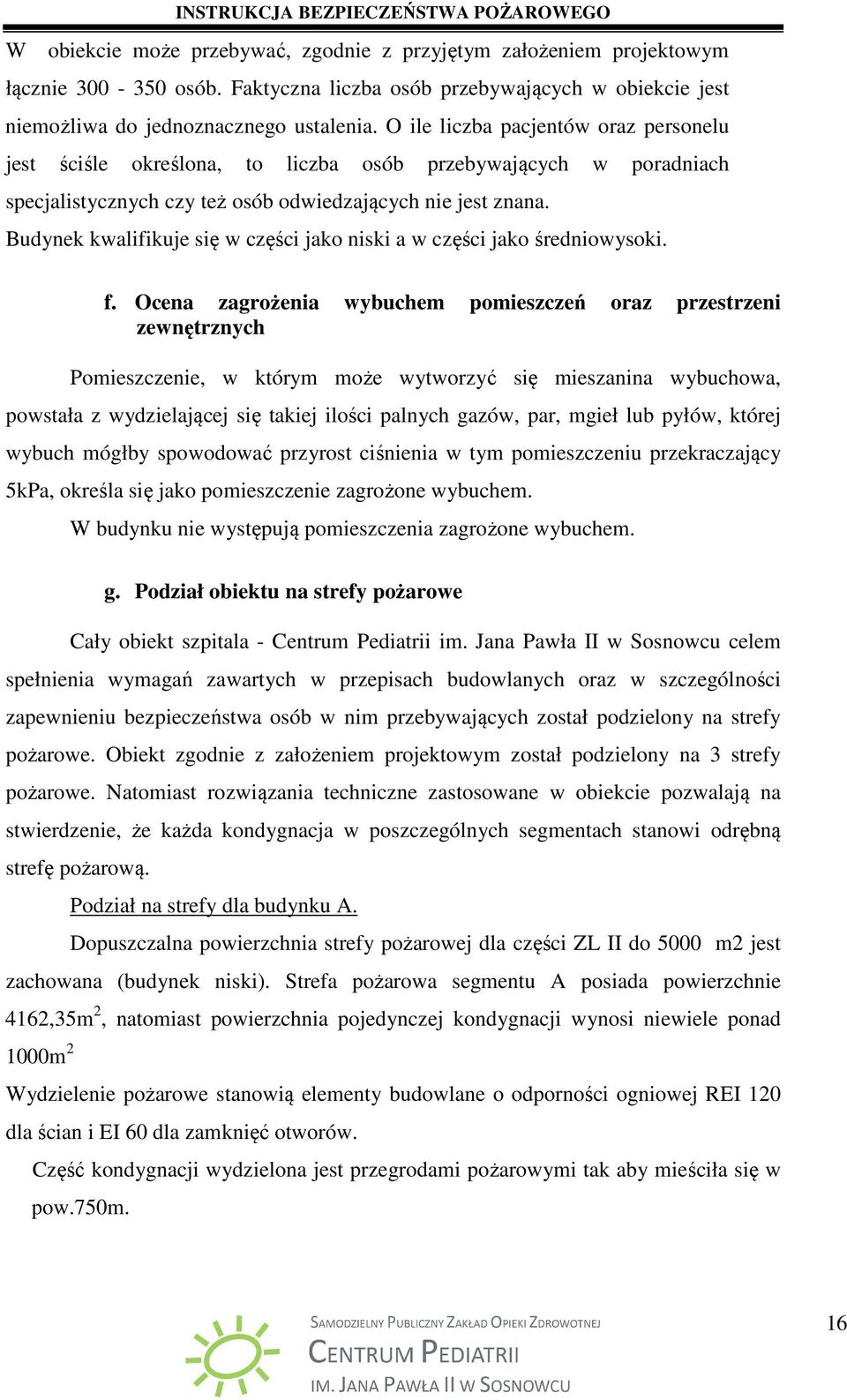 Budynek kwalifikuje się w części jako niski a w części jako średniowysoki. f.