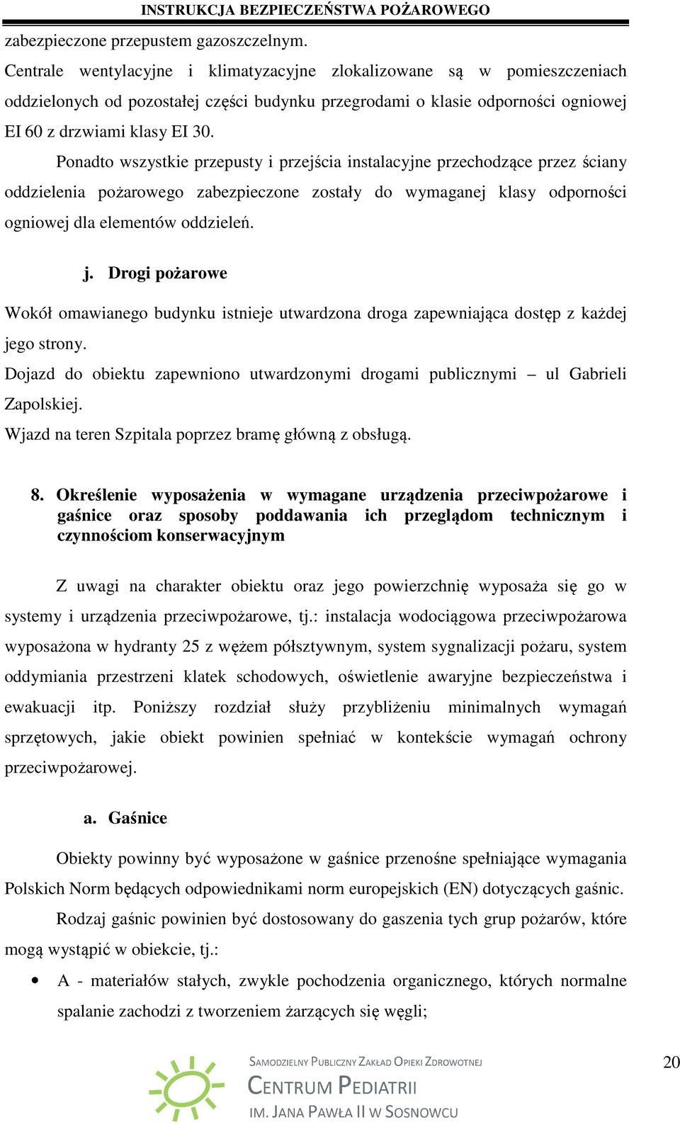 Ponadto wszystkie przepusty i przejścia instalacyjne przechodzące przez ściany oddzielenia pożarowego zabezpieczone zostały do wymaganej klasy odporności ogniowej dla elementów oddzieleń. j.