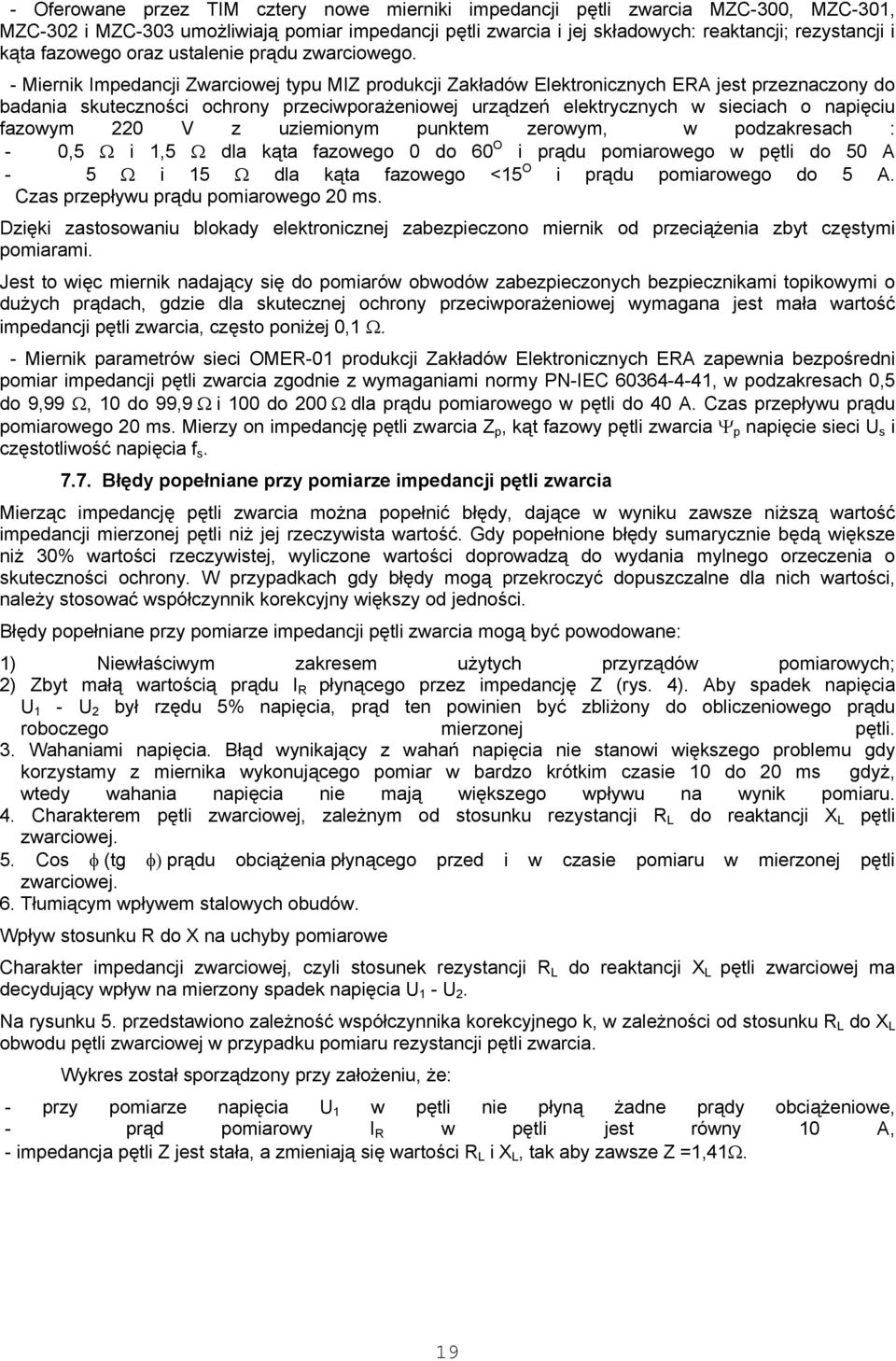 - Miernik Impedancji Zwarciowej typu MIZ produkcji Zakładów Elektronicznych ERA jest przeznaczony do badania skuteczności ochrony przeciwporażeniowej urządzeń elektrycznych w sieciach o napięciu