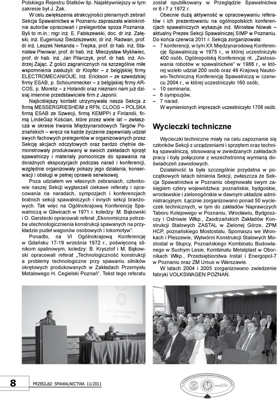 dr inż. Załęski, inż. Eugeniusz Śledziszewski, dr inż. Radwan, prof. dr inż. Leszek Nekanda Trepka, prof. dr hab. inż. Stanisław Piwowar, prof. dr hab. inż. Mieczysław Myśliwiec, prof. dr hab. inż. Jan Pilarczyk, prof.