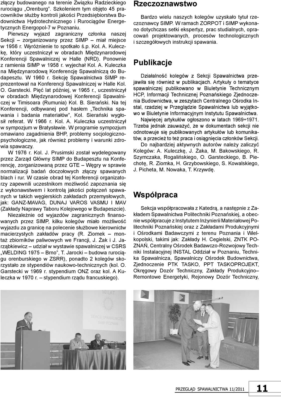 Pierwszy wyjazd zagraniczny członka naszej Sekcji zorganizowany przez SIMP miał miejsce w 1956 r. Wyróżnienie to spotkało ś.p. Kol. A.