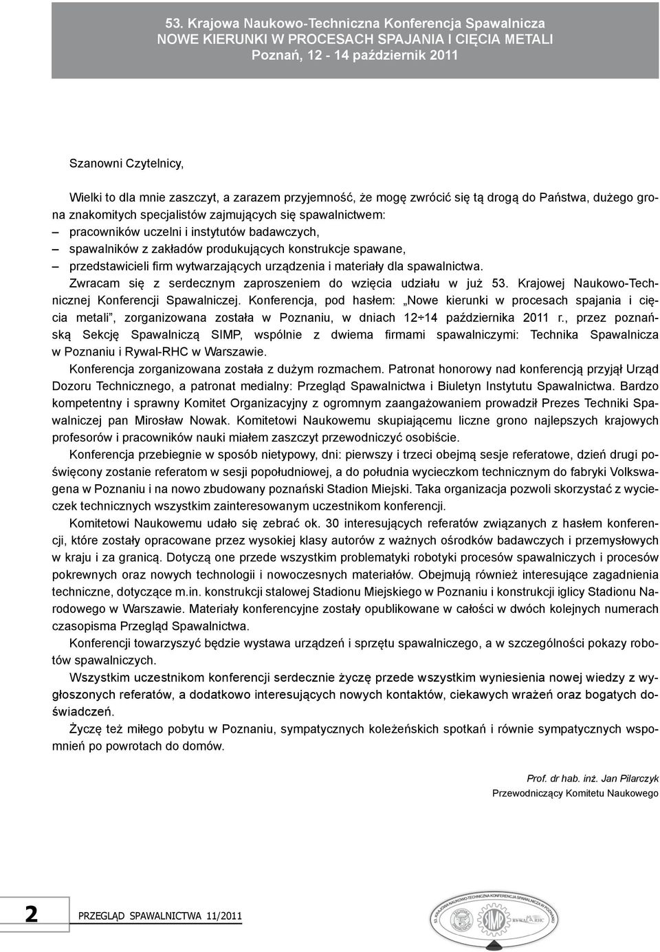 produkujących konstrukcje spawane, przedstawicieli firm wytwarzających urządzenia i materiały dla spawalnictwa. Zwracam się z serdecznym zaproszeniem do wzięcia udziału w już 53.