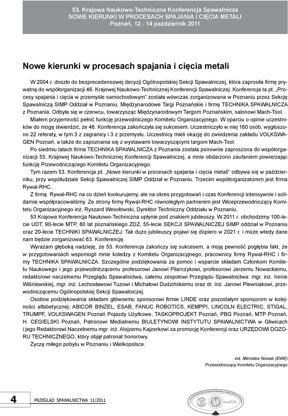 Procesy spajania i cięcia w przemyśle samochodowym została wówczas zorganizowana w Poznaniu przez Sekcję Spawalniczą SIMP oddział w Poznaniu, Międzynarodowe Targi Poznańskie i firmę Technika